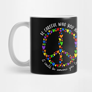 Be Careful Who You Hate It Could Be Someone You Love Mug